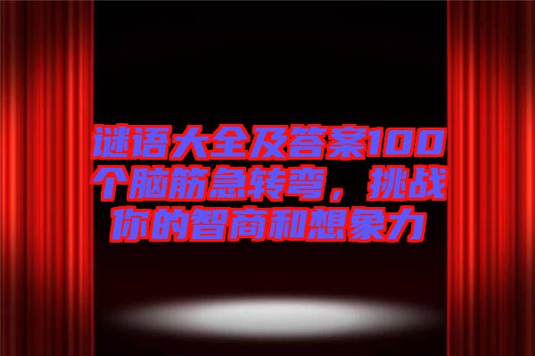 謎語大全及答案100個腦筋急轉(zhuǎn)彎，挑戰(zhàn)你的智商和想象力