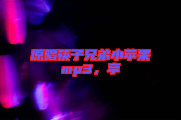 原唱筷子兄弟小蘋果mp3，享