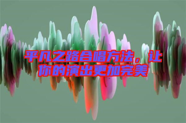 平凡之路合唱方法，讓你的演出更加完美