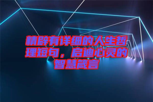 精辟有詳細的人生哲理短句，啟迪心靈的智慧箴言