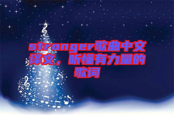 stronger歌曲中文譯文，聽(tīng)懂有力量的歌詞