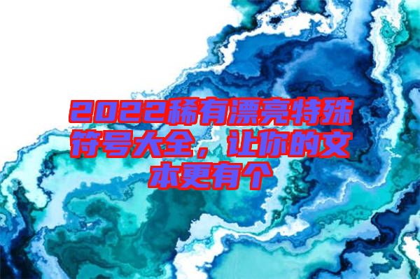 2022稀有漂亮特殊符號(hào)大全，讓你的文本更有個(gè)