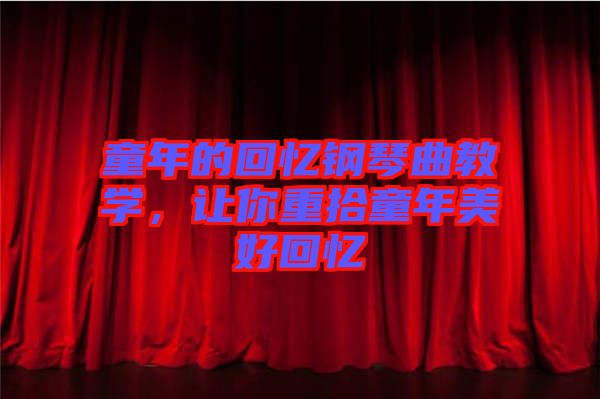 童年的回憶鋼琴曲教學(xué)，讓你重拾童年美好回憶
