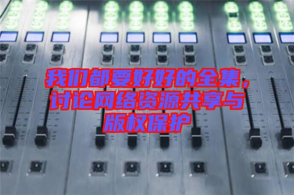 我們都要好好的全集，討論網(wǎng)絡(luò)資源共享與版權(quán)保護(hù)