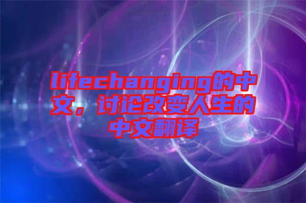 lifechanging的中文，討論改變?nèi)松闹形姆g