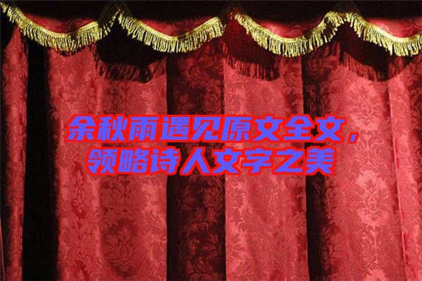 余秋雨遇見原文全文，領(lǐng)略詩(shī)人文字之美