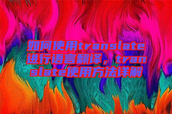 如何使用translate進(jìn)行語(yǔ)言翻譯，translate使用方法詳解