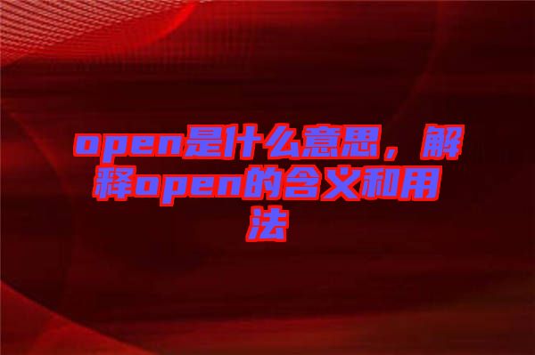open是什么意思，解釋open的含義和用法