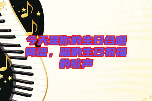 今天是你的生日合唱簡譜，唱響生日祝福的歌聲