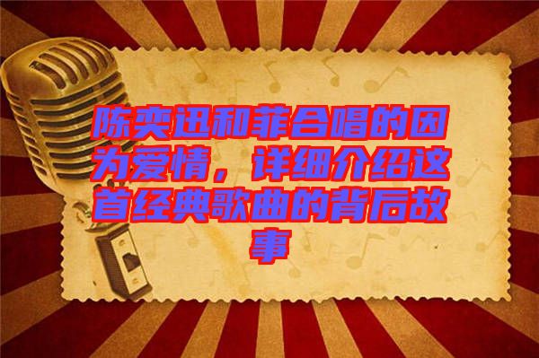 陳奕迅和菲合唱的因?yàn)閻?ài)情，詳細(xì)介紹這首經(jīng)典歌曲的背后故事