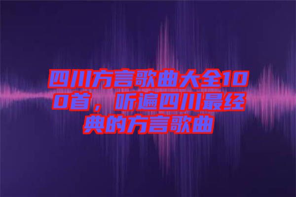 四川方言歌曲大全100首，聽遍四川最經(jīng)典的方言歌曲