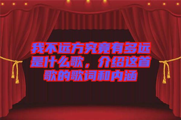我不遠(yuǎn)方究竟有多遠(yuǎn)是什么歌，介紹這首歌的歌詞和內(nèi)涵