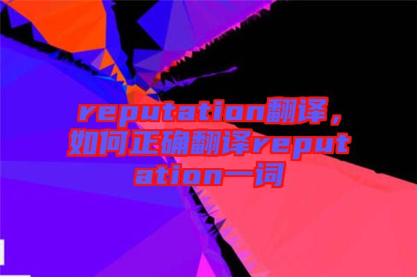 reputation翻譯，如何正確翻譯reputation一詞