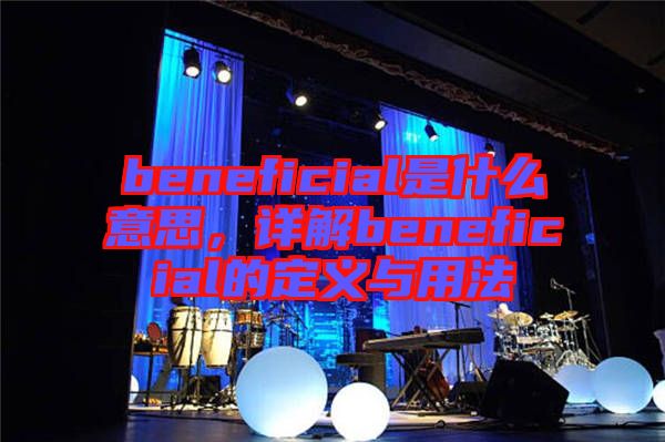 beneficial是什么意思，詳解beneficial的定義與用法