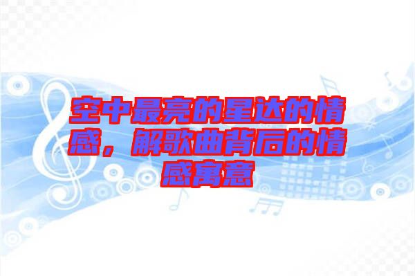 空中最亮的星達(dá)的情感，解歌曲背后的情感寓意