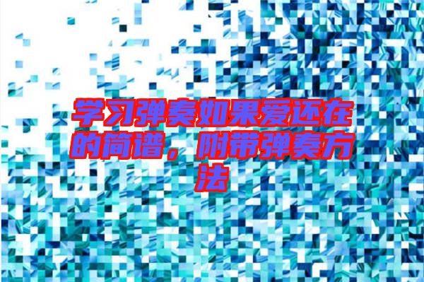 學(xué)習(xí)彈奏如果愛(ài)還在的簡(jiǎn)譜，附帶彈奏方法