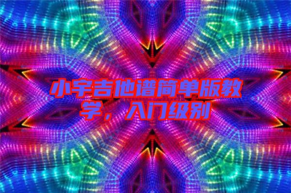小宇吉他譜簡單版教學，入門級別