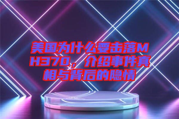 美國(guó)為什么要擊落MH370，介紹事件真相與背后的隱情