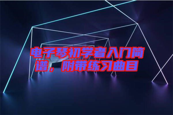 電子琴初學者入門簡譜，附帶練習曲目