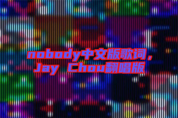 nobody中文版歌詞，Jay Chou翻唱版