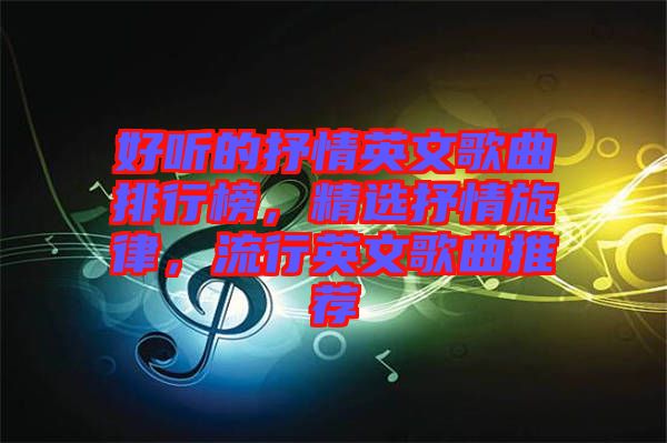 好聽的抒情英文歌曲排行榜，精選抒情旋律，流行英文歌曲推薦