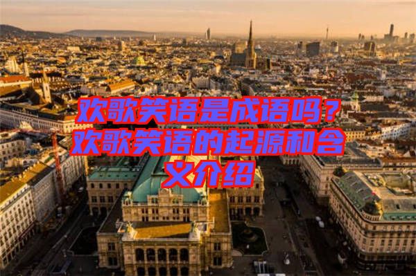 歡歌笑語是成語嗎？歡歌笑語的起源和含義介紹