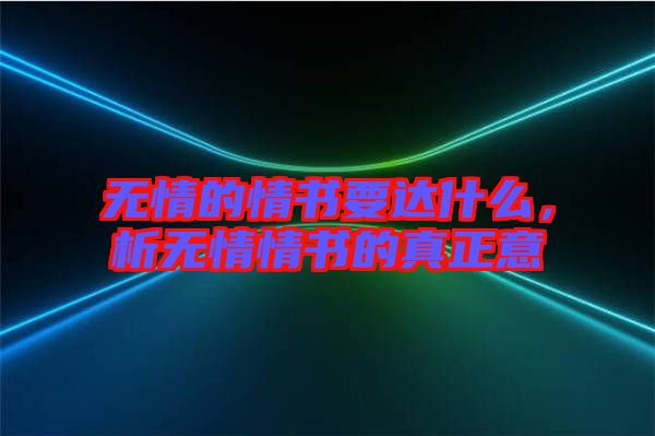 無情的情書要達(dá)什么，析無情情書的真正意