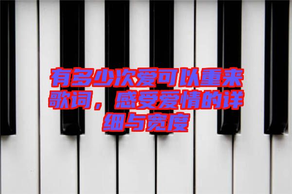 有多少次愛可以重來(lái)歌詞，感受愛情的詳細(xì)與寬度