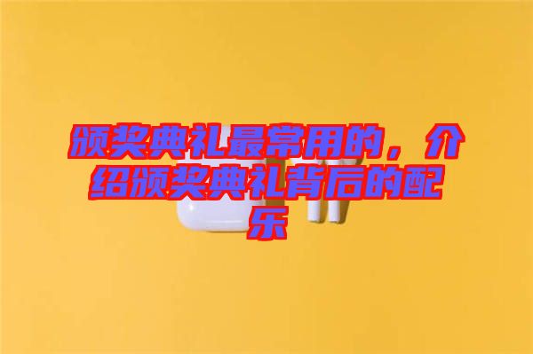 頒獎(jiǎng)典禮最常用的，介紹頒獎(jiǎng)典禮背后的配樂