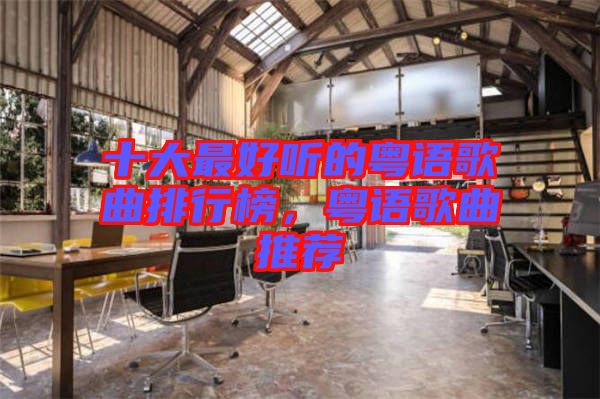 十大最好聽的粵語歌曲排行榜，粵語歌曲推薦