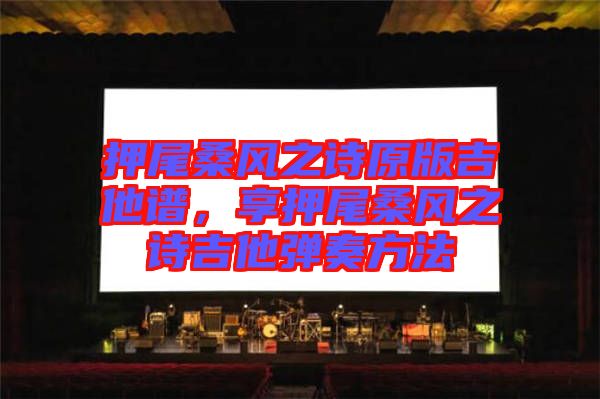 押尾桑風之詩原版吉他譜，享押尾桑風之詩吉他彈奏方法
