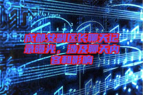 成都女副區(qū)長聊天記錄曝光，涉及聊天內(nèi)容和影響
