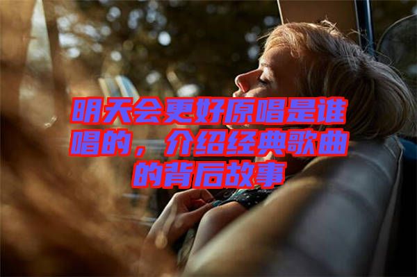 明天會(huì)更好原唱是誰(shuí)唱的，介紹經(jīng)典歌曲的背后故事