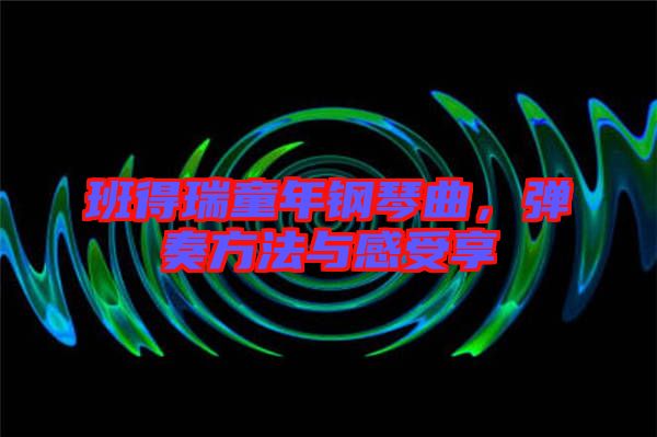 班得瑞童年鋼琴曲，彈奏方法與感受享