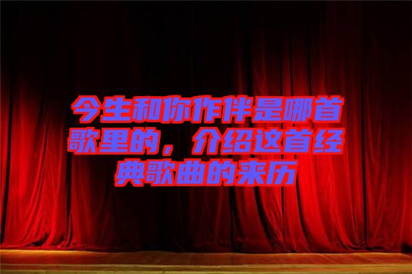 今生和你作伴是哪首歌里的，介紹這首經(jīng)典歌曲的來(lái)歷
