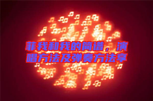 菲我和我的簡譜，演唱方法及彈奏方法享
