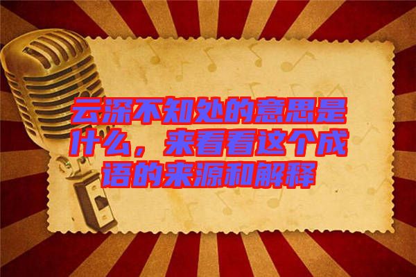 云深不知處的意思是什么，來(lái)看看這個(gè)成語(yǔ)的來(lái)源和解釋