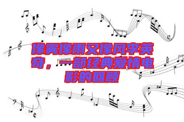 像霧像雨又像風(fēng)李英奇，一部經(jīng)典愛情電影的回顧