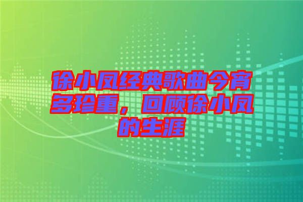 徐小鳳經(jīng)典歌曲今宵多珍重，回顧徐小鳳的生涯
