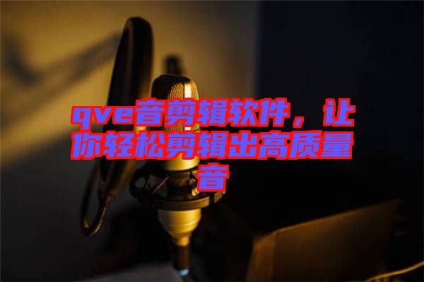 qve音剪輯軟件，讓你輕松剪輯出高質(zhì)量音