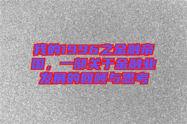 我的1996之金融帝國(guó)，一部關(guān)于金融業(yè)發(fā)展的回顧與思考