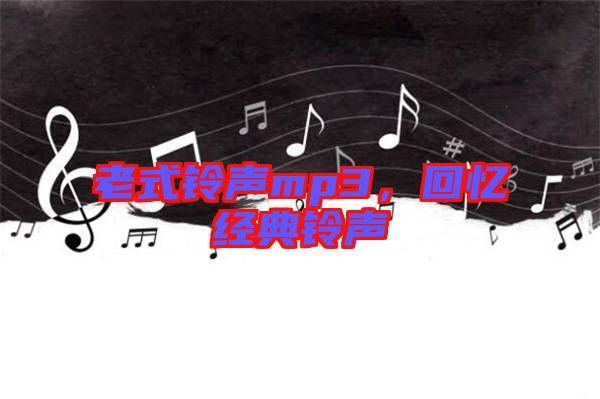老式鈴聲mp3，回憶經(jīng)典鈴聲