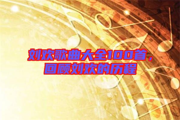 劉歡歌曲大全100首，回顧劉歡的歷程