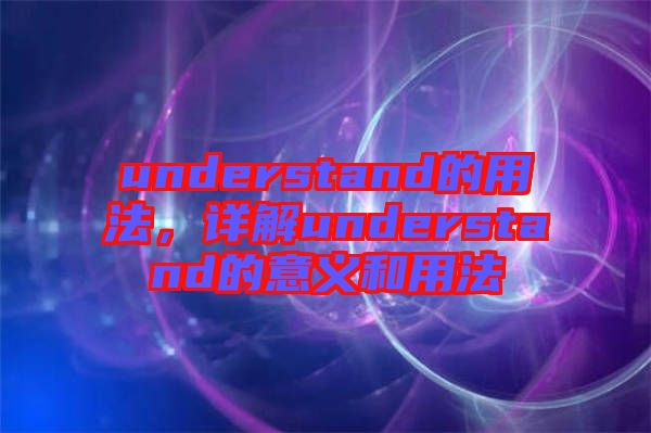 understand的用法，詳解understand的意義和用法