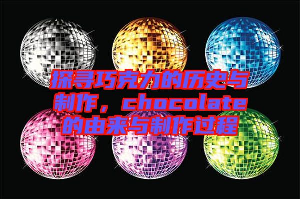 探尋巧克力的歷史與制作，chocolate的由來(lái)與制作過(guò)程