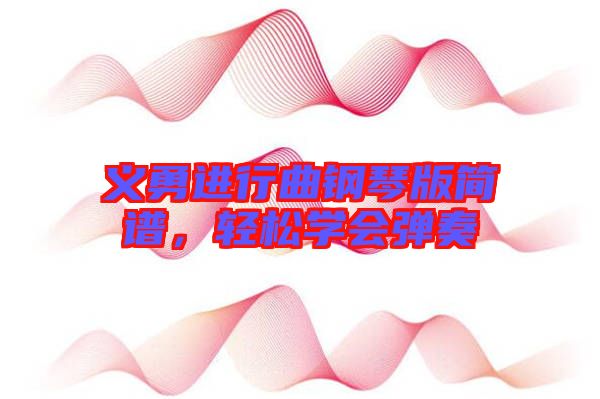 義勇進(jìn)行曲鋼琴版簡(jiǎn)譜，輕松學(xué)會(huì)彈奏
