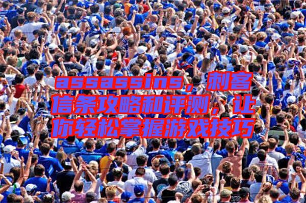 assassins，刺客信條攻略和評測，讓你輕松掌握游戲技巧
