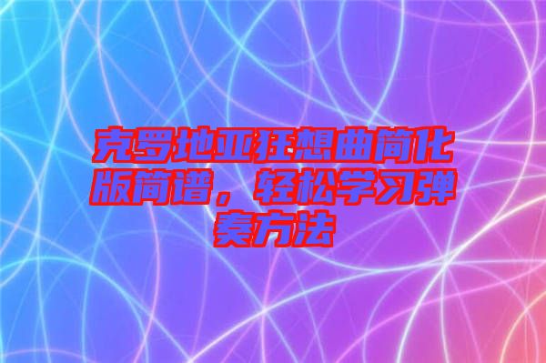克羅地亞狂想曲簡化版簡譜，輕松學(xué)習(xí)彈奏方法