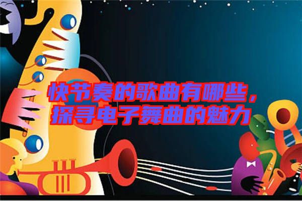 快節(jié)奏的歌曲有哪些，探尋電子舞曲的魅力