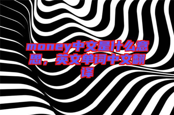 money中文是什么意思，英文單詞中文翻譯